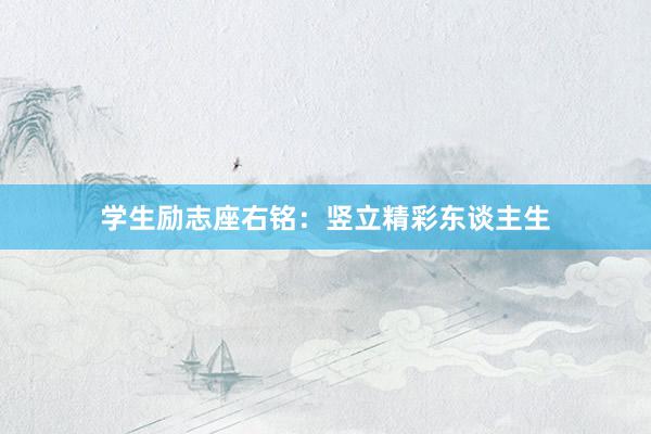 学生励志座右铭：竖立精彩东谈主生