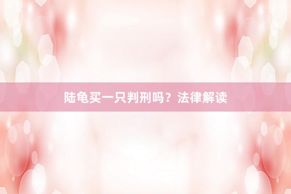 陆龟买一只判刑吗？法律解读