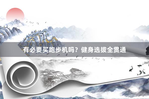 有必要买跑步机吗？健身选拔全贯通